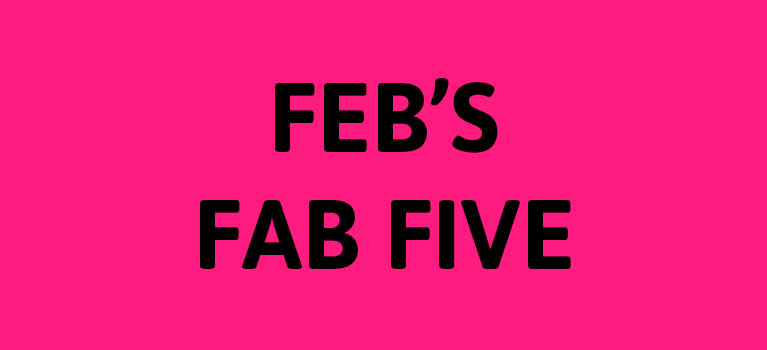 Feb’s fab five